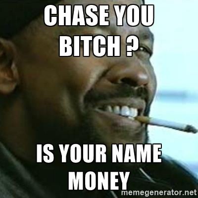 Chase You Bitch? Is Your Name Money? 