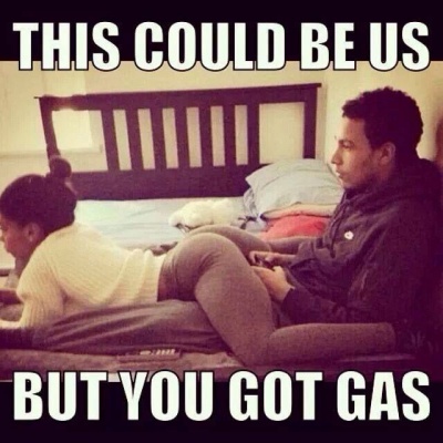 This Could Be Us, But You Got Gas! 