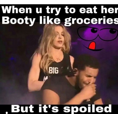 Trying To Eat Spoiled Booty Be Like