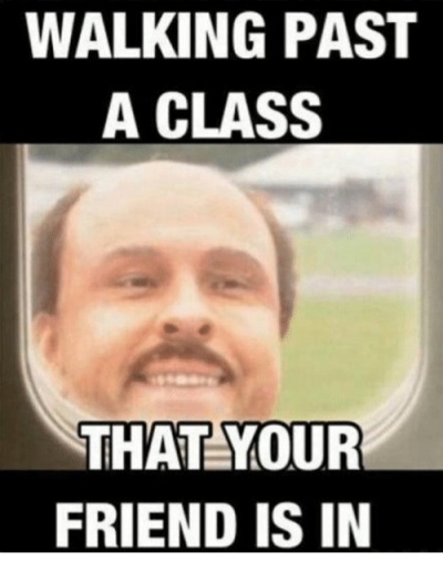 Walking Past A Class That Your Friend Is In!