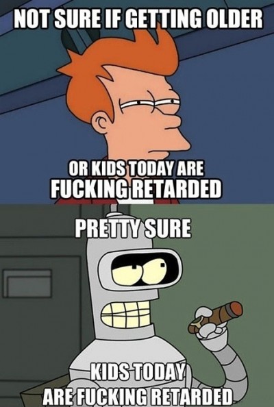Today's Kids Are Retarded